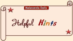 Malassezia Helpful Hints